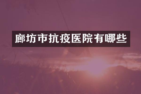 廊坊市抗疫医院有哪些