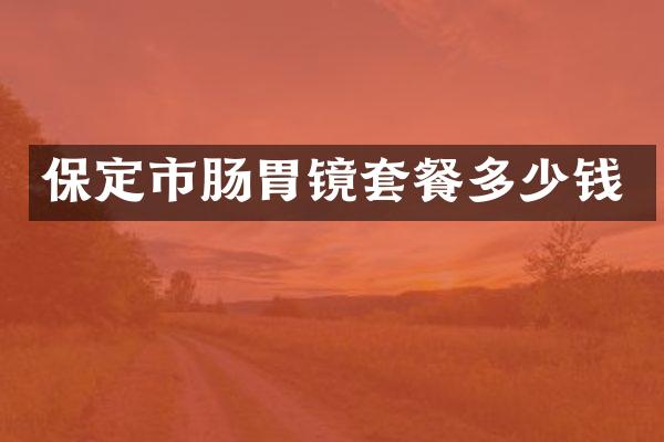 保定市肠胃镜套餐多少钱