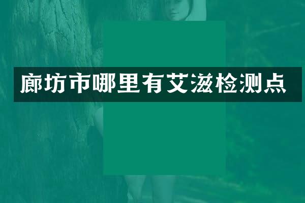廊坊市哪里有艾滋检测点