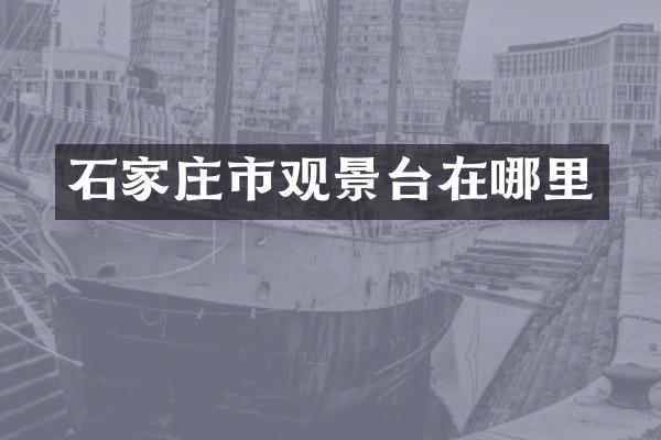 石家庄市观景台在哪里
