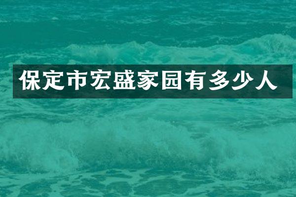 保定市宏盛家园有多少人