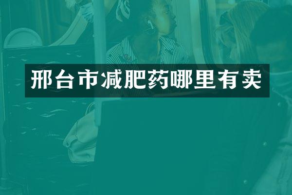 邢台市减肥药哪里有卖