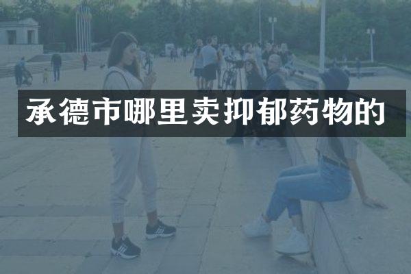 承德市哪里卖抑郁药物的