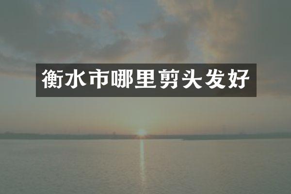 衡水市哪里剪头发好