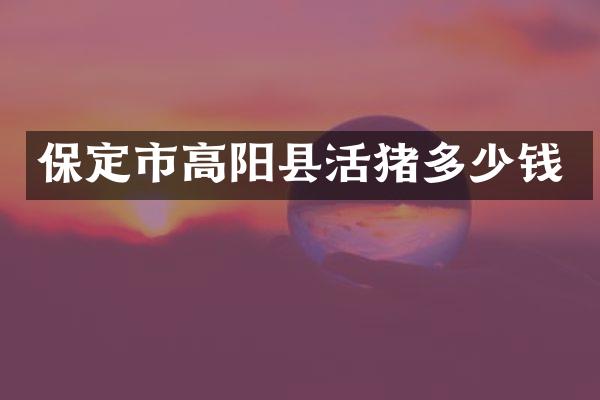 保定市高阳县活猪多少钱