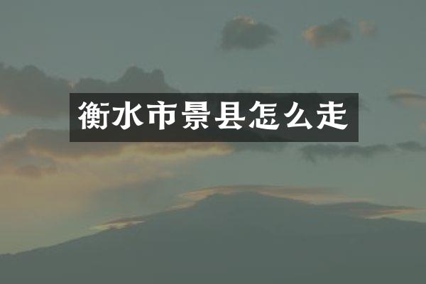 衡水市景县怎么走