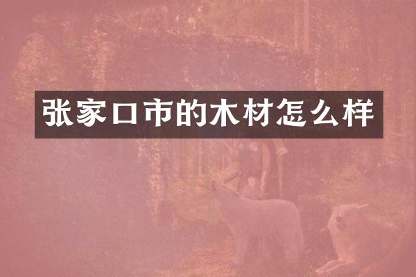 张家口市的木材怎么样