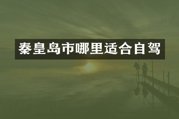 秦皇岛市哪里适合自驾