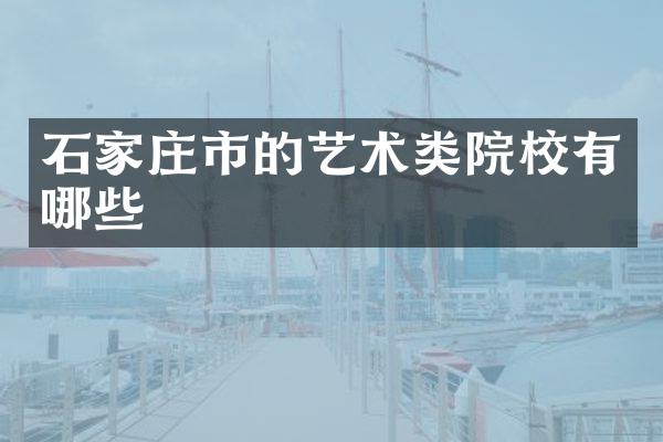 石家庄市的艺术类院校有哪些