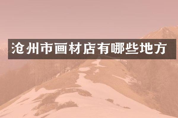 沧州市画材店有哪些地方