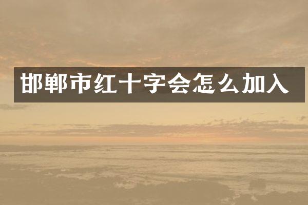 邯郸市红十字会怎么加入