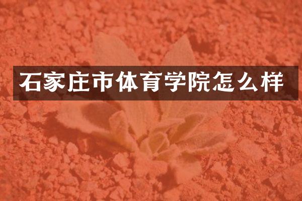 石家庄市体育学院怎么样