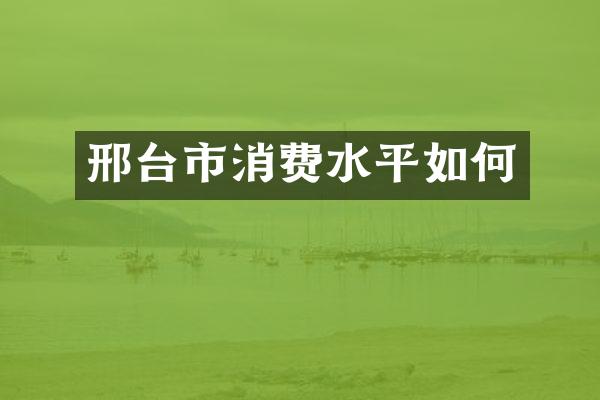 邢台市消费水平如何