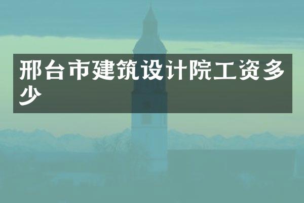 邢台市建筑设计院工资多少