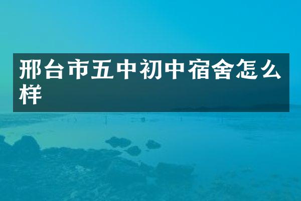 邢台市五中初中宿舍怎么样