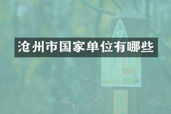 沧州市国家单位有哪些