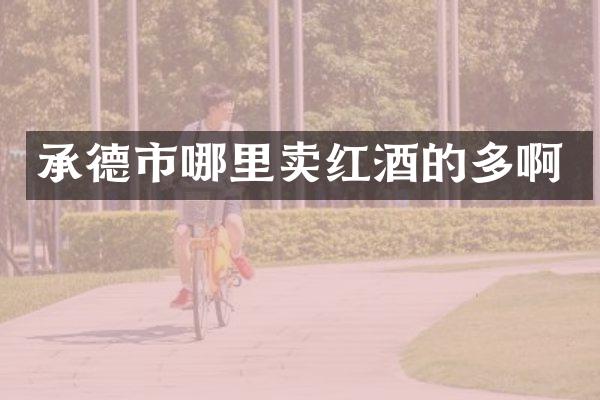 承德市哪里卖红酒的多啊