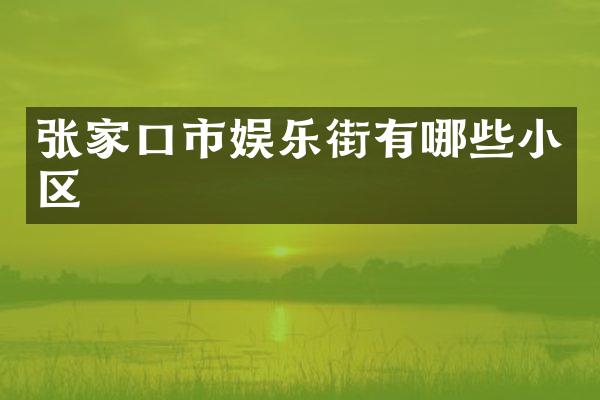 张家口市娱乐街有哪些小区