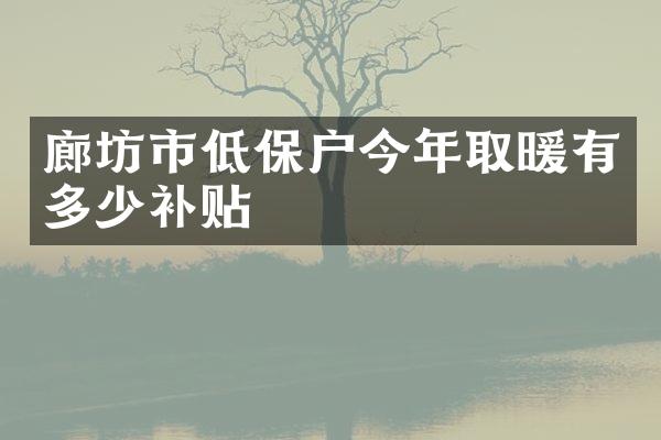 廊坊市低保户今年取暖有多少补贴