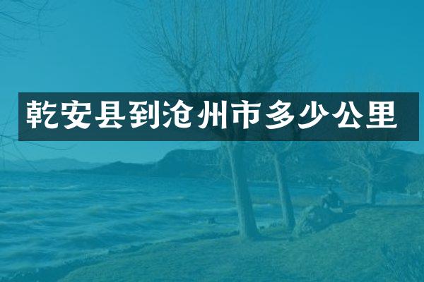 乾安县到沧州市多少公里