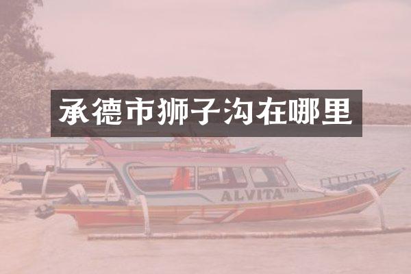 承德市狮子沟在哪里