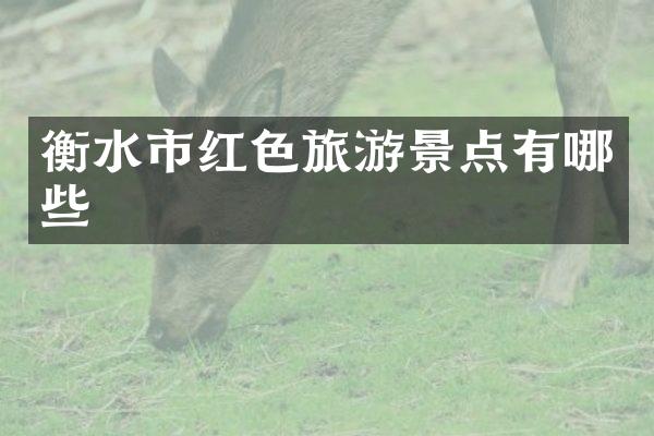 衡水市红色旅游景点有哪些