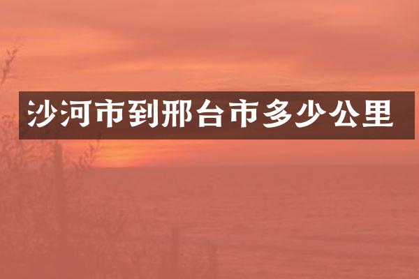 沙河市到邢台市多少公里