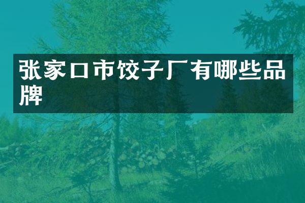 张家口市饺子厂有哪些品牌