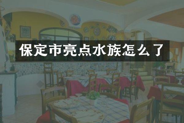 保定市亮点水族怎么了