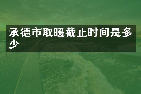 承德市取暖截止时间是多少