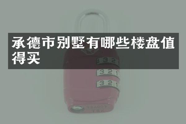 承德市别墅有哪些楼盘值得买