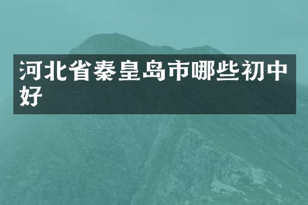 河北省秦皇岛市哪些初中好