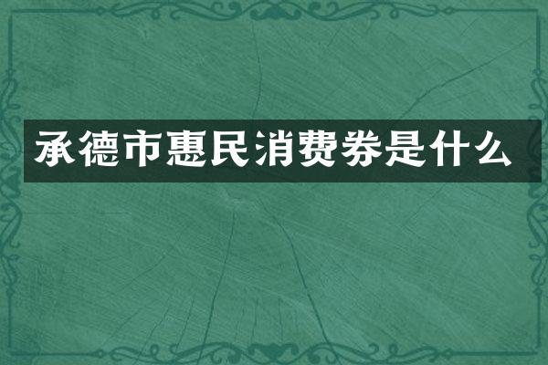 承德市惠民消费券是什么
