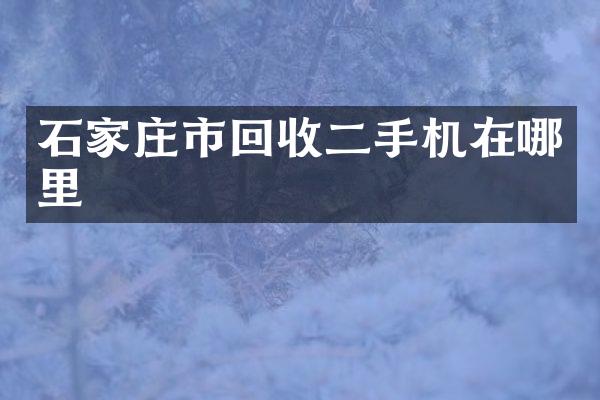 石家庄市回收二手机在哪里
