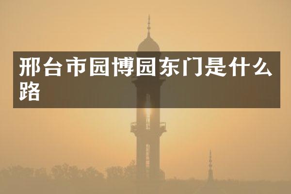 邢台市园博园东门是什么路