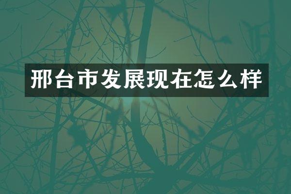 邢台市发展现在怎么样