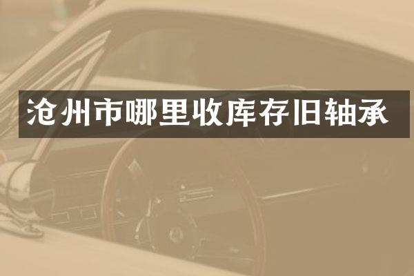 沧州市哪里收库存旧轴承