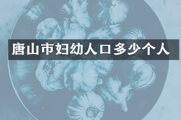 唐山市妇幼人口多少个人