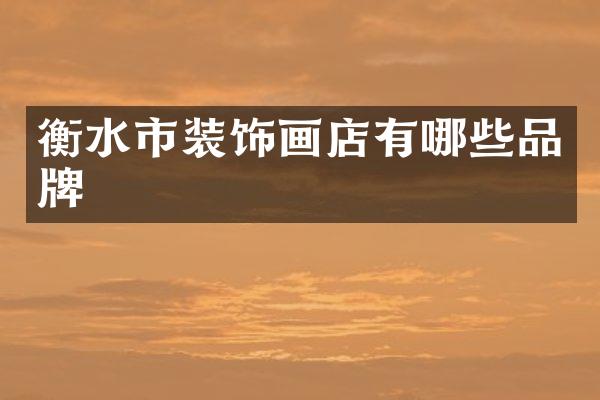 衡水市装饰画店有哪些品牌