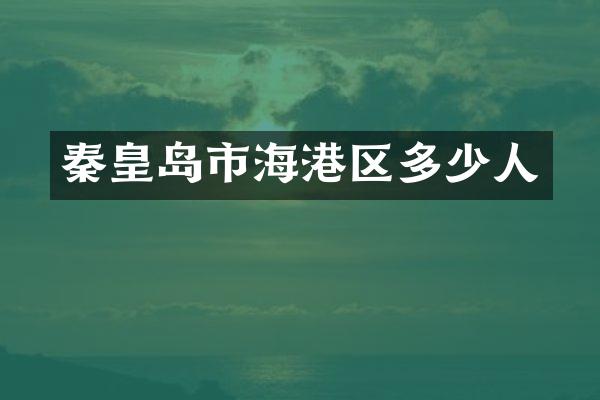 秦皇岛市海港区多少人