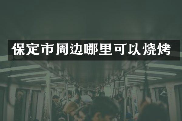 保定市周边哪里可以烧烤