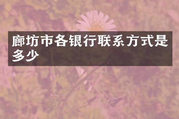 廊坊市各银行联系方式是多少