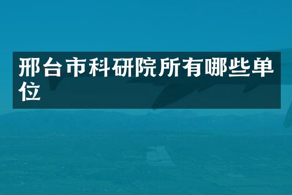 邢台市科研院所有哪些单位