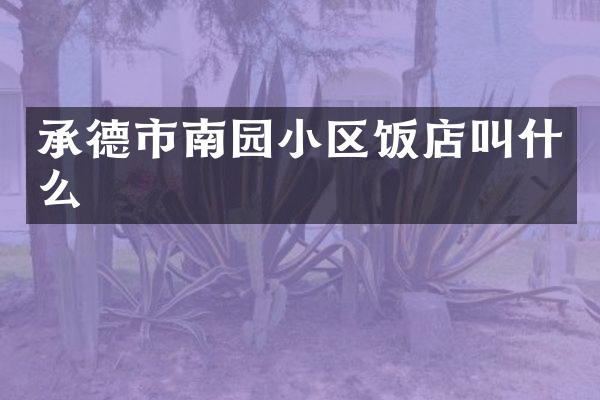 承德市南园小区饭店叫什么