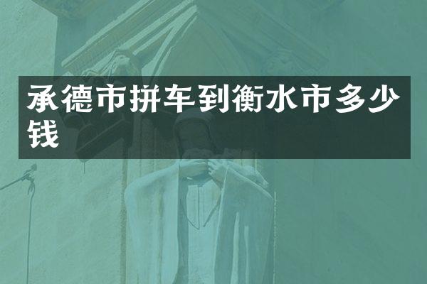 承德市拼车到衡水市多少钱