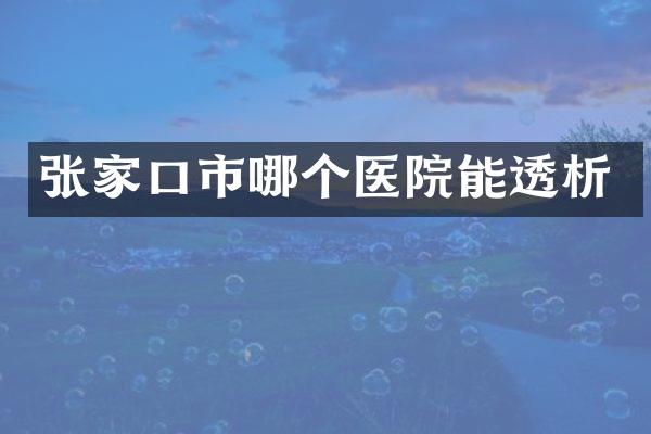 张家口市哪个医院能透析