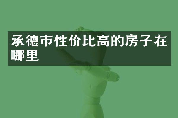 承德市性价比高的房子在哪里
