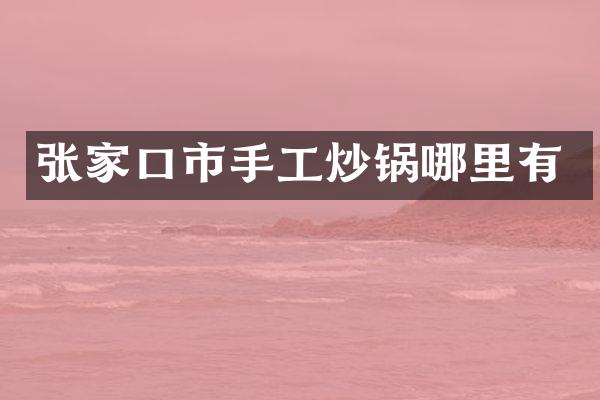 张家口市手工炒锅哪里有