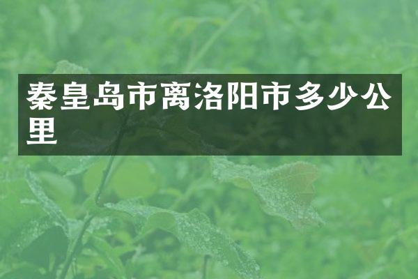 秦皇岛市离洛阳市多少公里