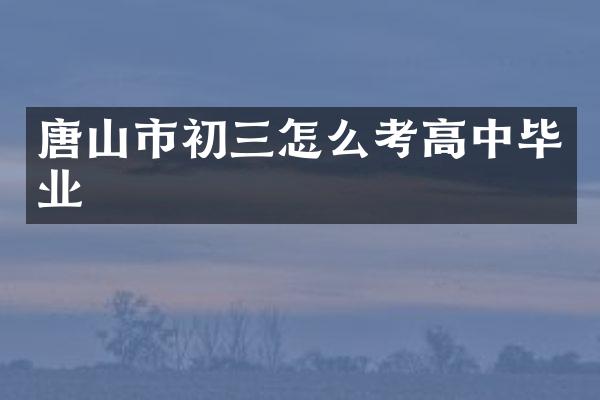 唐山市初三怎么考高中毕业